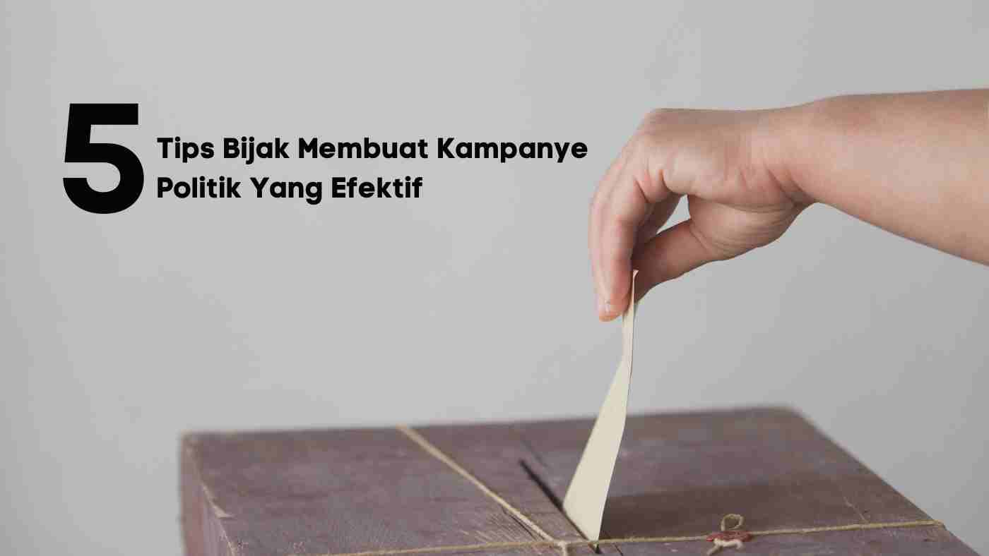 5 Tips Bijak Membuat Kampanye Politik Yang Efektif