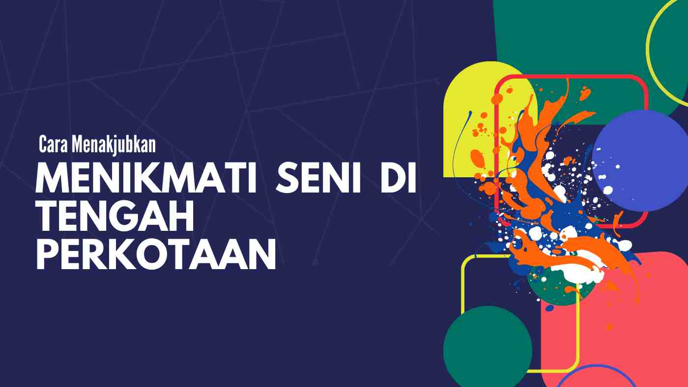 Cara Menakjubkan Menikmati Seni di Tengah Perkotaan