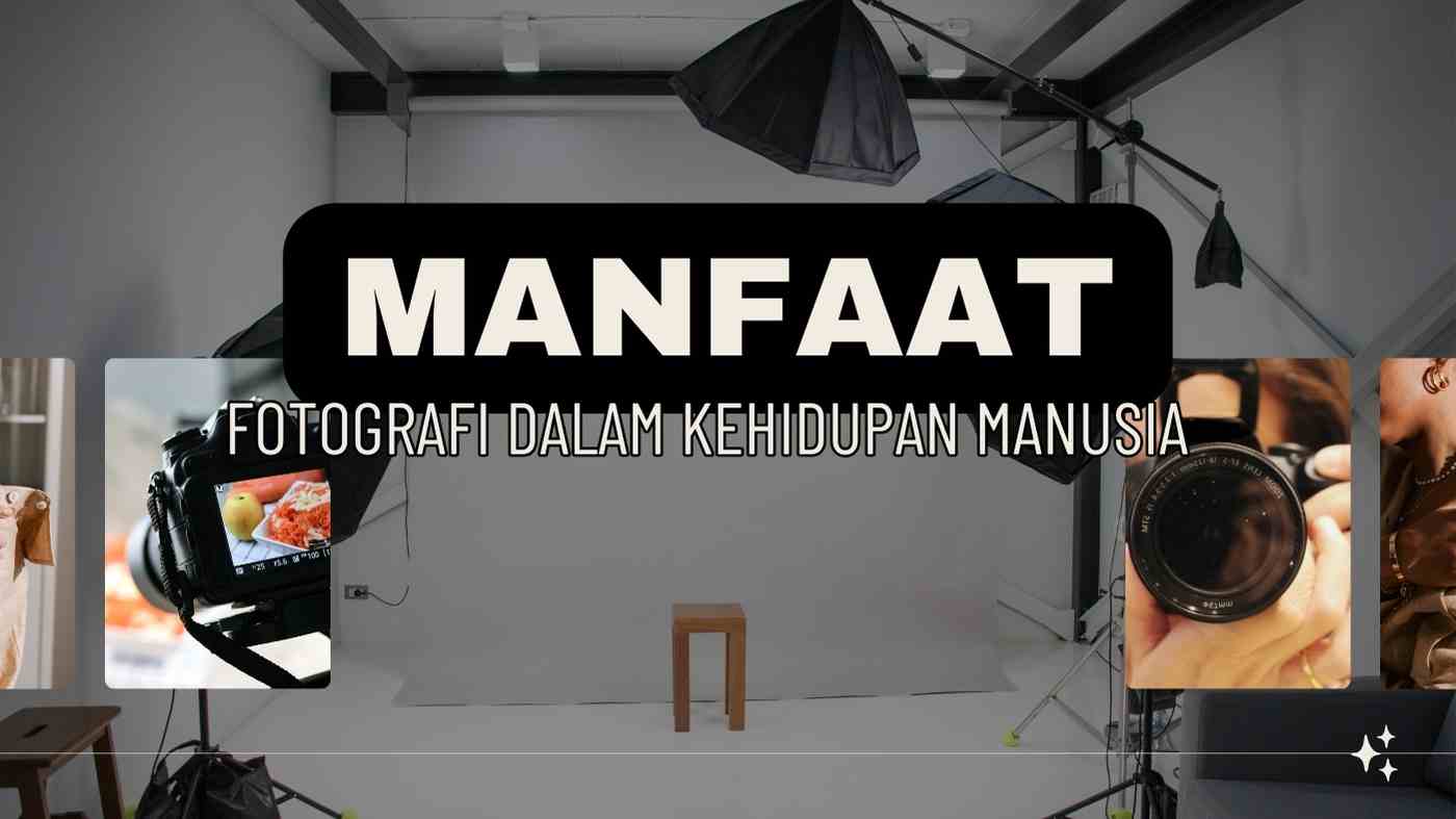 Manfaat Fotografi Dalam Kehidupan Manusia