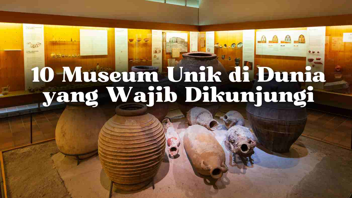 10 Museum Unik di Dunia yang Wajib Dikunjungi